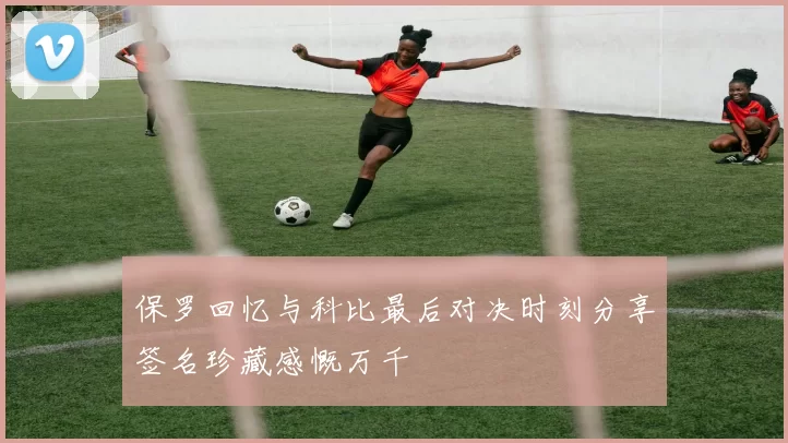 保罗回忆与科比最后对决时刻分享签名珍藏感慨万千