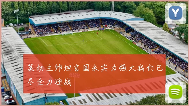 莱切主帅坦言国米实力强大我们已尽全力迎战