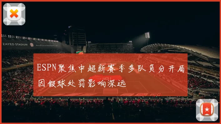 ESPN聚焦中超新赛季多队负分开局因假球处罚影响深远